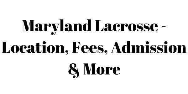 Maryland Lacrosse - Location, Fees, Admission & More